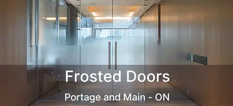  Frosted Doors Portage and Main - ON