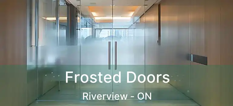  Frosted Doors Riverview - ON