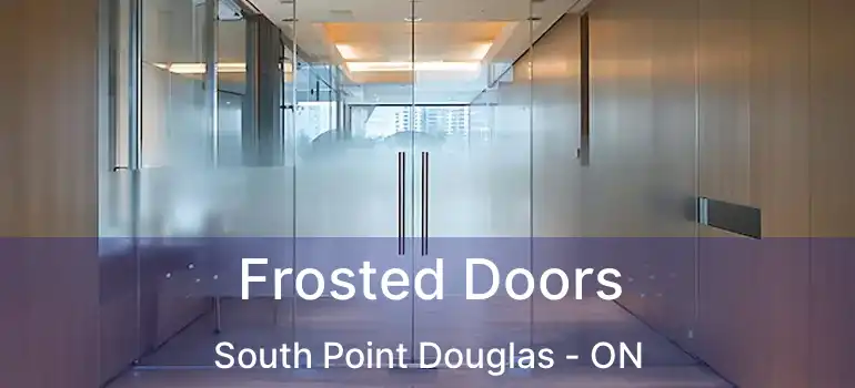  Frosted Doors South Point Douglas - ON