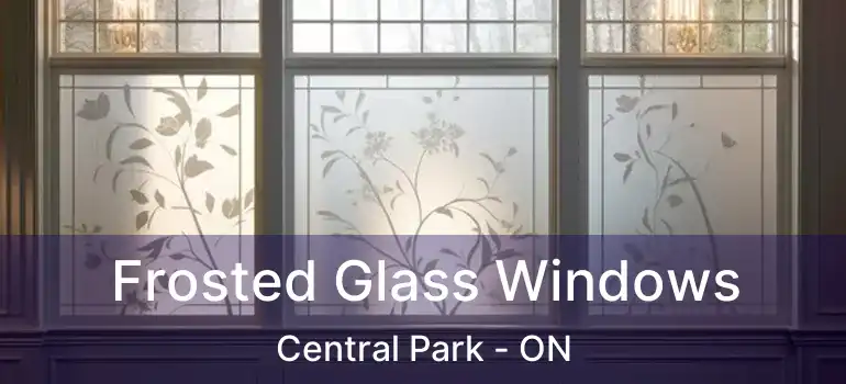  Frosted Glass Windows Central Park - ON