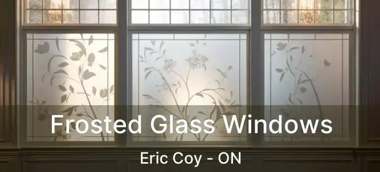  Frosted Glass Windows Eric Coy - ON