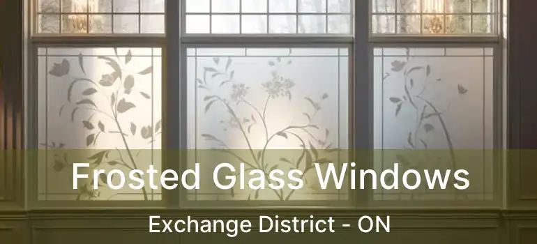  Frosted Glass Windows Exchange District - ON
