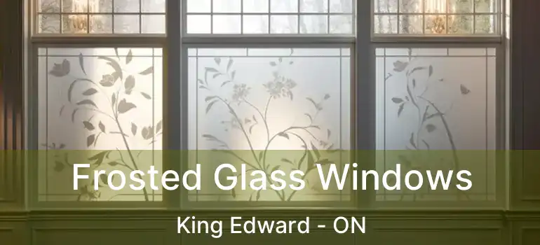  Frosted Glass Windows King Edward - ON