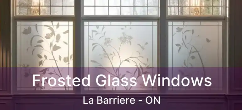  Frosted Glass Windows La Barriere - ON