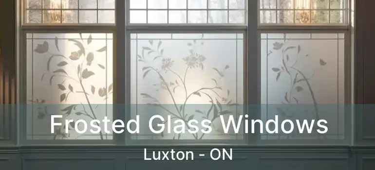  Frosted Glass Windows Luxton - ON