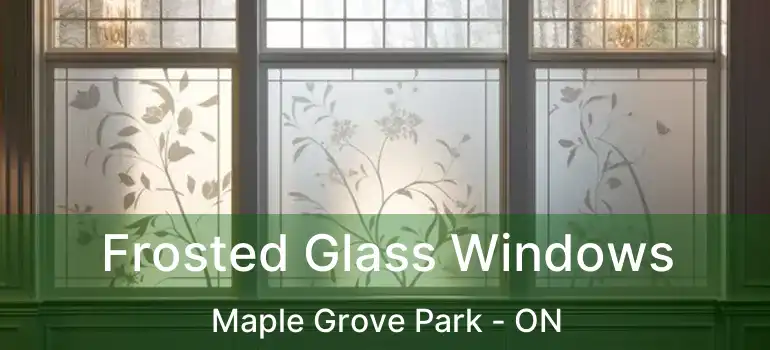  Frosted Glass Windows Maple Grove Park - ON