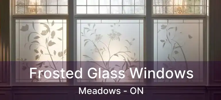  Frosted Glass Windows Meadows - ON