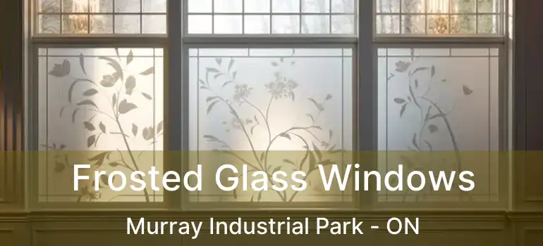 Frosted Glass Windows Murray Industrial Park - ON