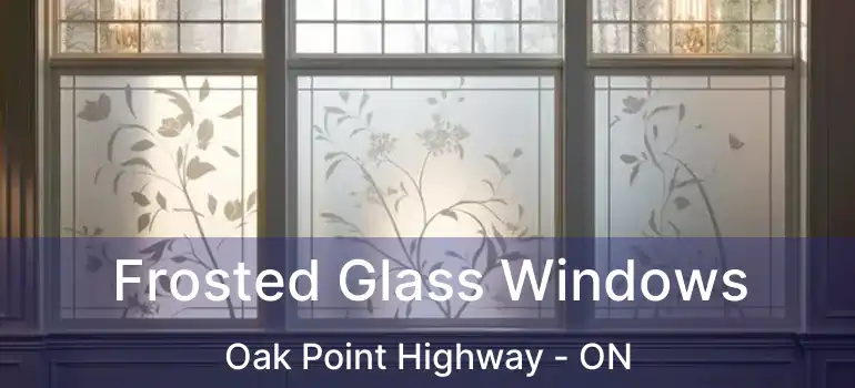  Frosted Glass Windows Oak Point Highway - ON