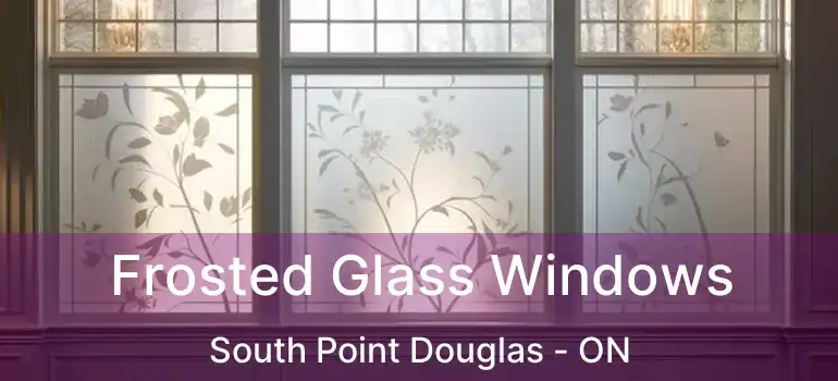  Frosted Glass Windows South Point Douglas - ON