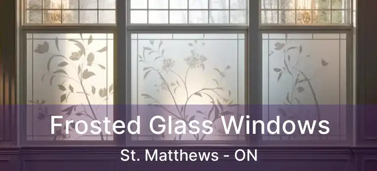  Frosted Glass Windows St. Matthews - ON