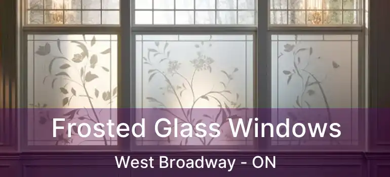  Frosted Glass Windows West Broadway - ON
