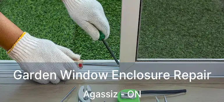  Garden Window Enclosure Repair Agassiz - ON