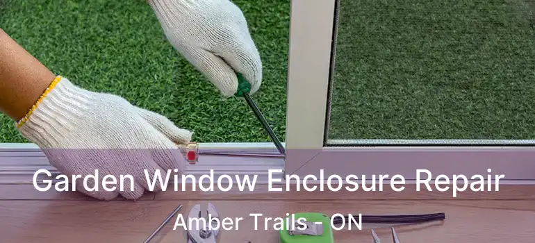  Garden Window Enclosure Repair Amber Trails - ON