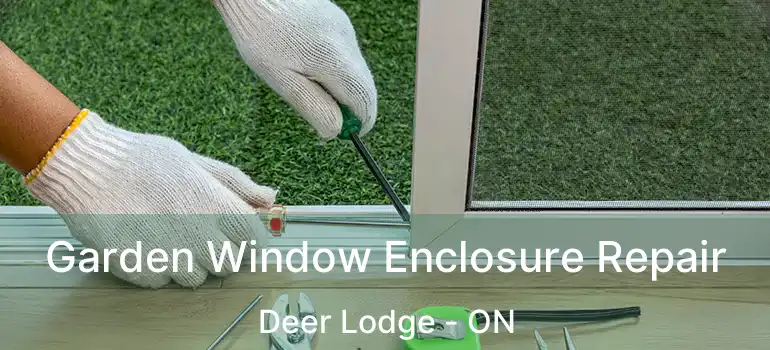  Garden Window Enclosure Repair Deer Lodge - ON
