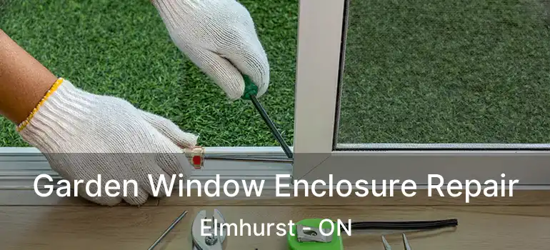  Garden Window Enclosure Repair Elmhurst - ON