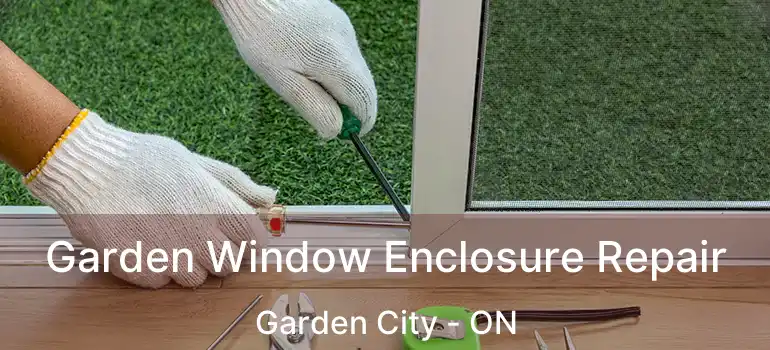  Garden Window Enclosure Repair Garden City - ON