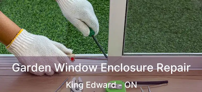  Garden Window Enclosure Repair King Edward - ON
