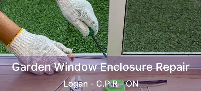  Garden Window Enclosure Repair Logan - C.P.R - ON
