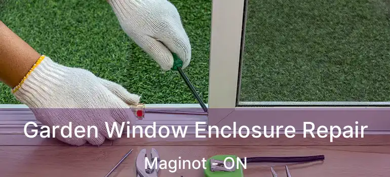  Garden Window Enclosure Repair Maginot - ON