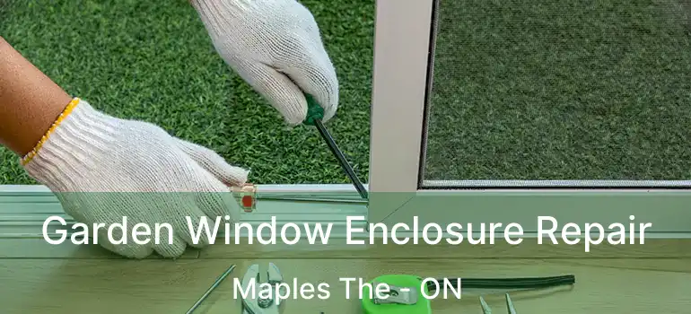  Garden Window Enclosure Repair Maples The - ON