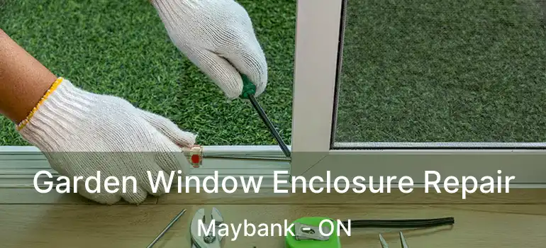  Garden Window Enclosure Repair Maybank - ON