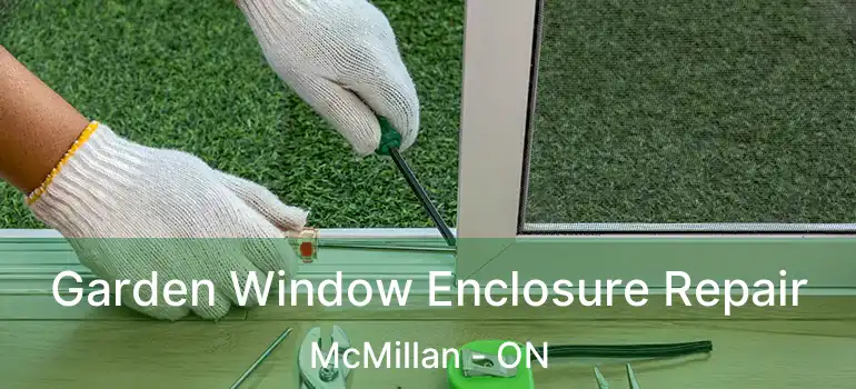 Garden Window Enclosure Repair McMillan - ON