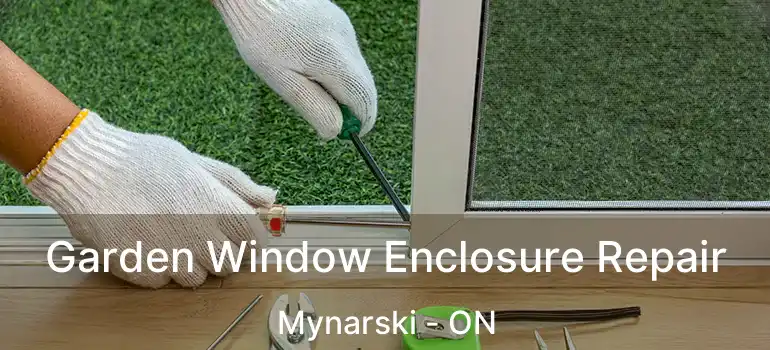  Garden Window Enclosure Repair Mynarski - ON