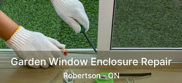  Garden Window Enclosure Repair Robertson - ON