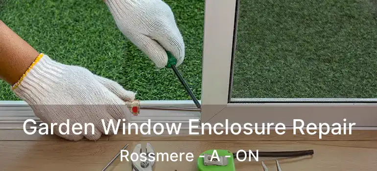  Garden Window Enclosure Repair Rossmere - A - ON