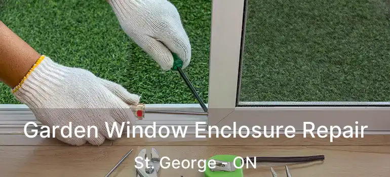  Garden Window Enclosure Repair St. George - ON