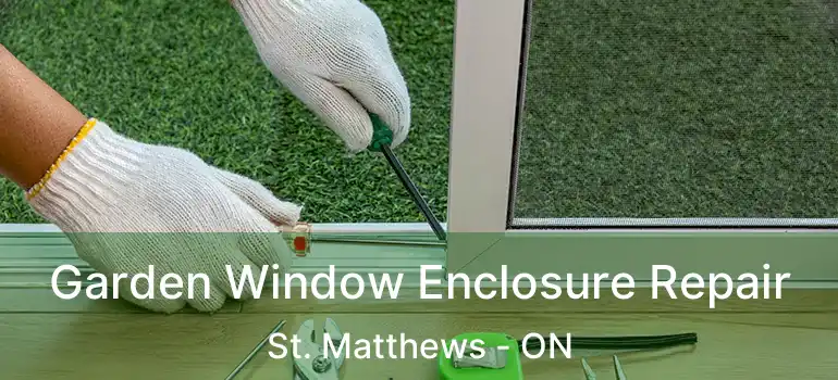  Garden Window Enclosure Repair St. Matthews - ON