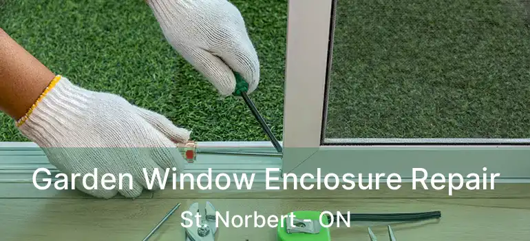  Garden Window Enclosure Repair St. Norbert - ON