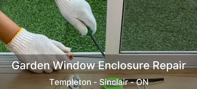  Garden Window Enclosure Repair Templeton - Sinclair - ON