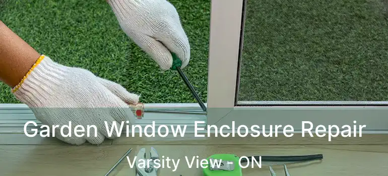 Garden Window Enclosure Repair Varsity View - ON