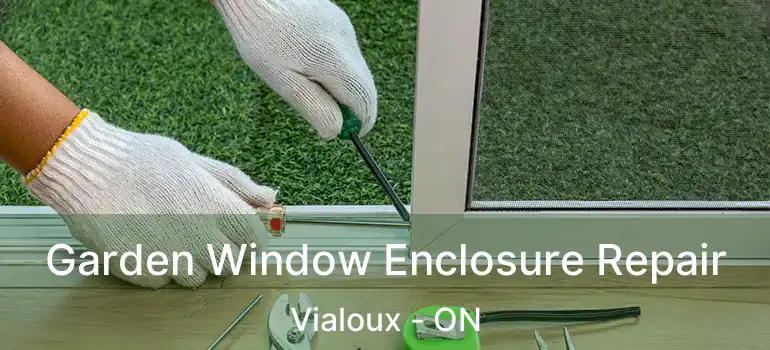  Garden Window Enclosure Repair Vialoux - ON