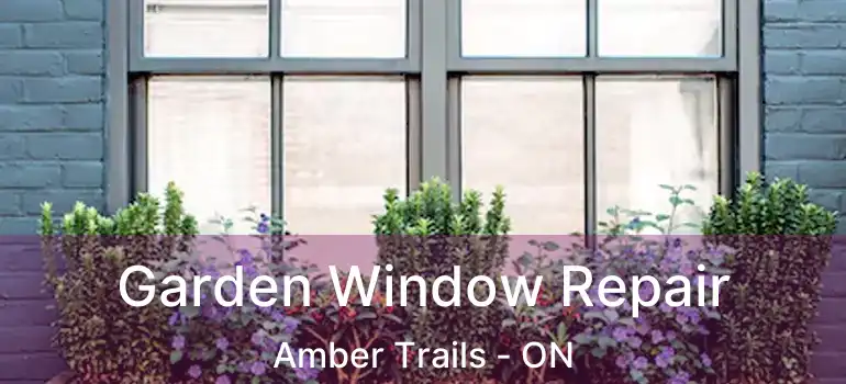  Garden Window Repair Amber Trails - ON