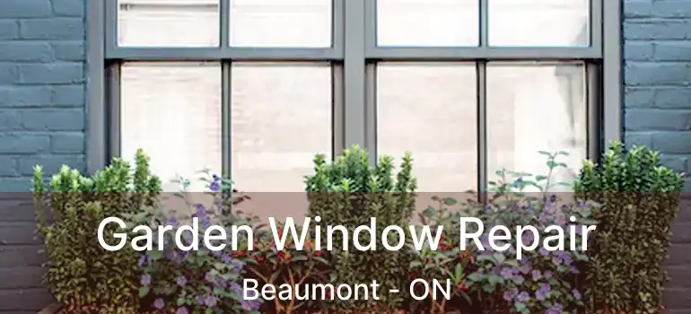  Garden Window Repair Beaumont - ON