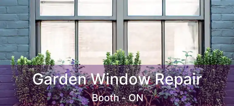  Garden Window Repair Booth - ON