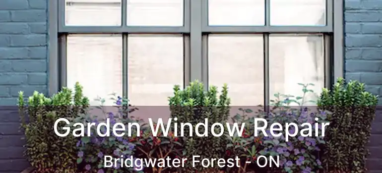  Garden Window Repair Bridgwater Forest - ON