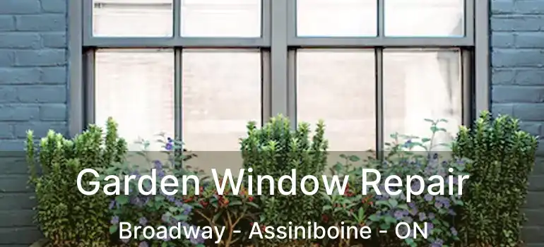  Garden Window Repair Broadway - Assiniboine - ON