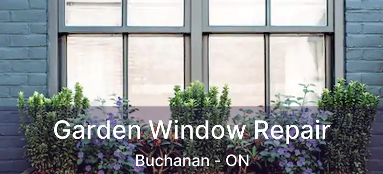  Garden Window Repair Buchanan - ON