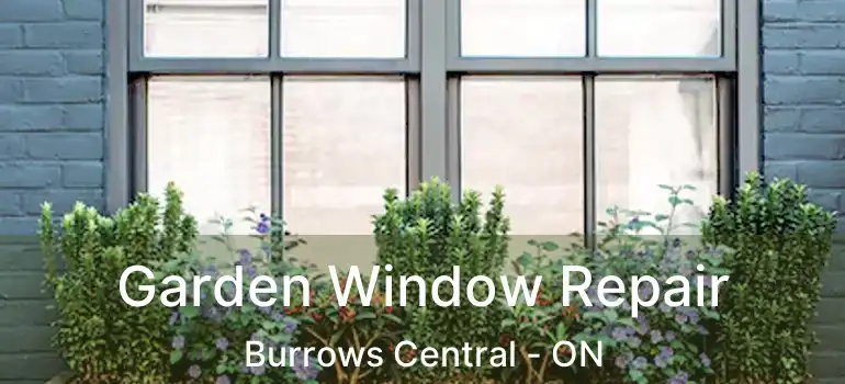  Garden Window Repair Burrows Central - ON