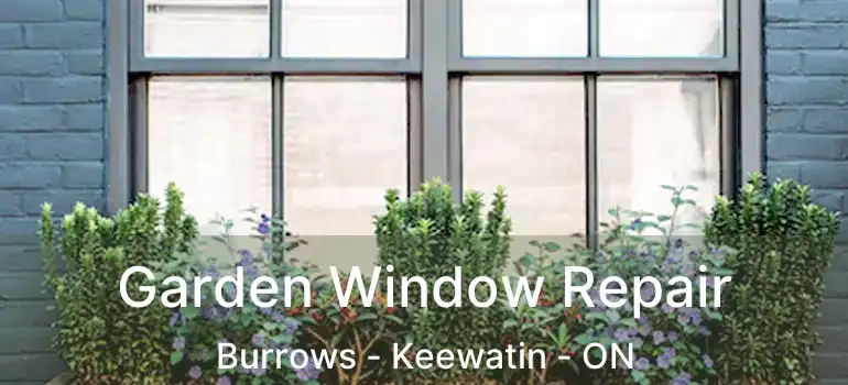  Garden Window Repair Burrows - Keewatin - ON