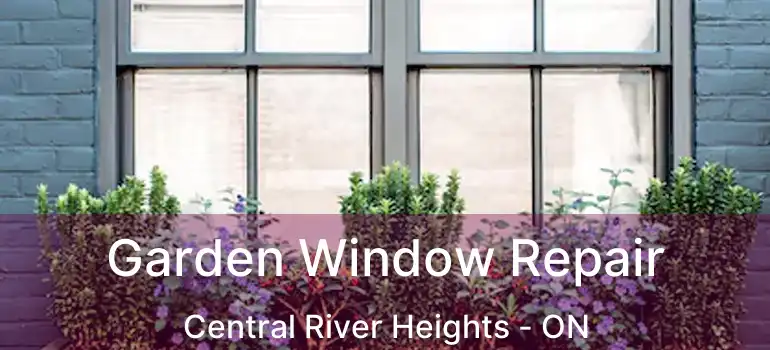  Garden Window Repair Central River Heights - ON