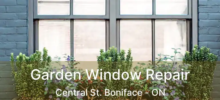  Garden Window Repair Central St. Boniface - ON