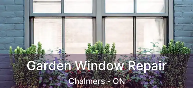  Garden Window Repair Chalmers - ON