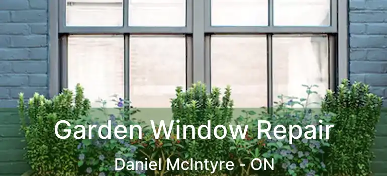  Garden Window Repair Daniel McIntyre - ON