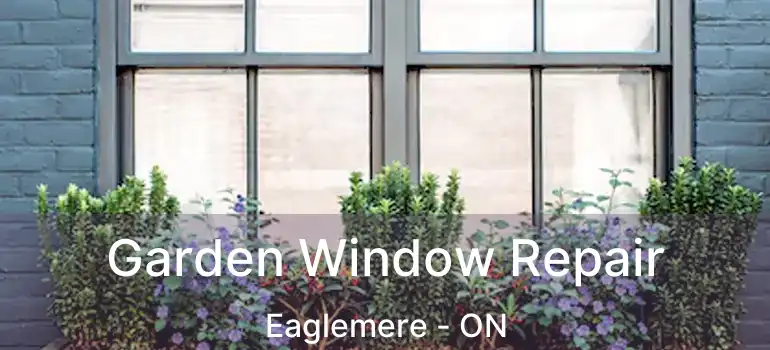  Garden Window Repair Eaglemere - ON