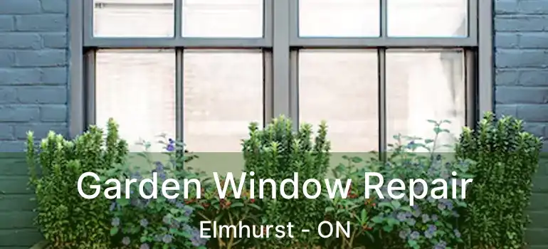  Garden Window Repair Elmhurst - ON